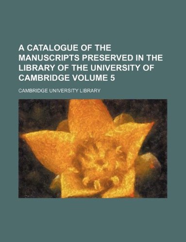 A catalogue of the manuscripts preserved in the library of the University of Cambridge Volume 5 (9781231053171) by Cambridge University Library