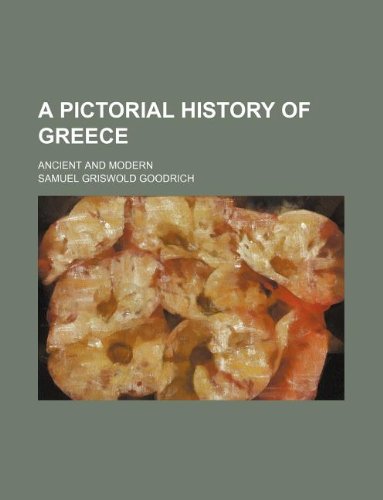 A pictorial history of Greece; ancient and modern (9781231061589) by Samuel Griswold Goodrich