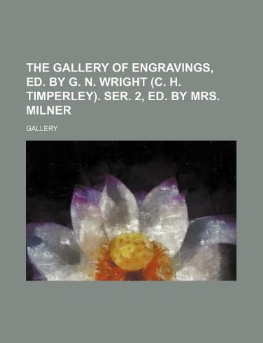 The gallery of engravings, ed. by G. N. Wright (C. H. Timperley). Ser. 2, ed. by mrs. Milner (9781231063194) by Gallery