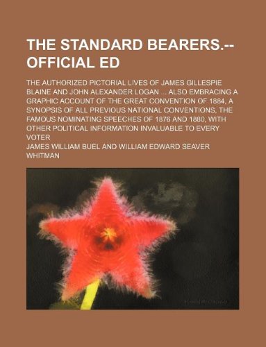 The Standard Bearers.--Official Ed; The Authorized Pictorial Lives of James Gillespie Blaine and John Alexander Logan Also Embracing a Graphic Account ... National Conventions, the Famous Nominating (9781231065785) by James W. Buel