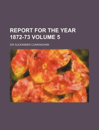 Report for the year 1872-73 Volume 5 (9781231067574) by Alexander Cunningham