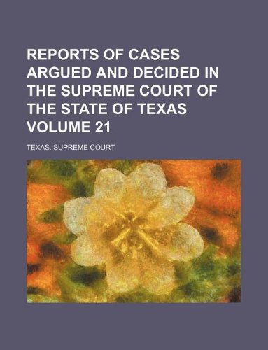 Reports of cases argued and decided in the Supreme Court of the state of Texas Volume 21 (9781231067901) by Texas. Supreme Court