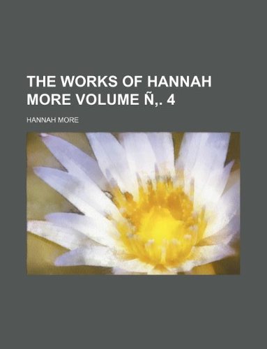 The works of Hannah More Volume Ã‘â€š. 4 (9781231068076) by Hannah More