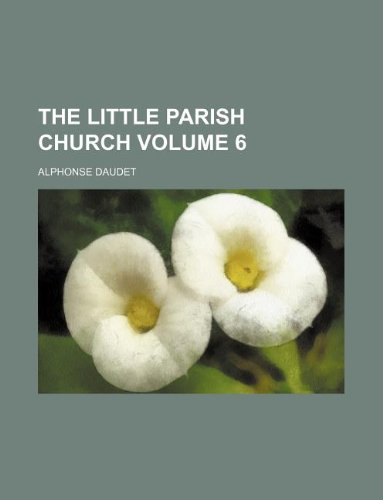 The little parish church Volume 6 (9781231070000) by Alphonse Daudet