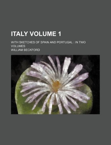 Italy Volume 1 ; with sketches of Spain and Portugal in two volumes (9781231070857) by Jr. Beckford William