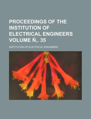 Proceedings of the Institution of Electrical Engineers Volume Ã‘â€š. 35 (9781231071175) by Institution Of Electrical Engineers