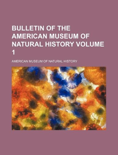 Bulletin of the American Museum of Natural History Volume 1 (9781231072264) by American Museum Of Natural History