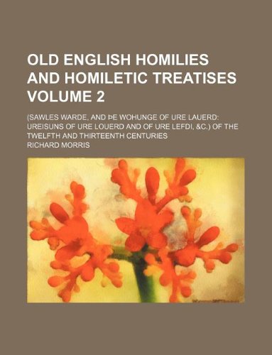 Old English homilies and homiletic treatises Volume 2 ; (Sawles warde, and Ã¾e wohunge of Ure Lauerd Ureisuns of Ure Louerd and of Ure Lefdi, &c.) of the twelfth and thirteenth centuries (9781231072554) by Richard Morris