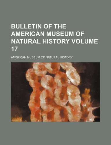 Bulletin of the American Museum of Natural History Volume 17 (9781231075425) by American Museum Of Natural History