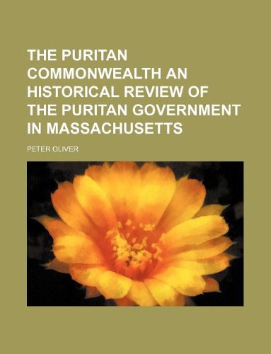 The puritan commonwealth an historical review of the puritan government in massachusetts (9781231076323) by Peter Oliver
