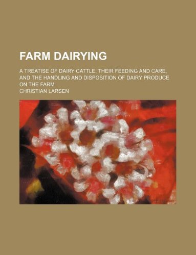 9781231077245: Farm dairying; a treatise of dairy cattle, their feeding and care, and the handling and disposition of dairy produce on the farm