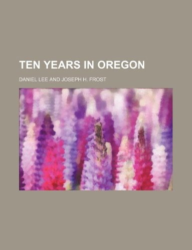 Ten years in Oregon (9781231078471) by Daniel Lee