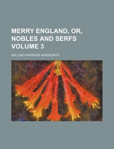 Merry England, Or, Nobles and Serfs Volume 3 (9781231079720) by William Harrison Ainsworth