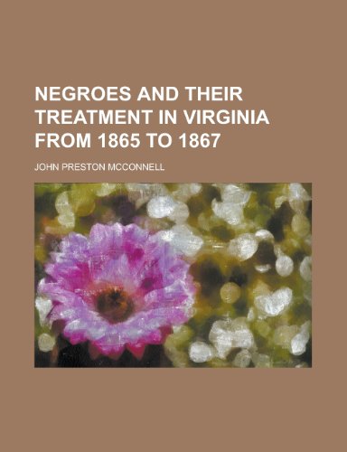 9781231079737: Negroes and Their Treatment in Virginia From 1865 to 1867