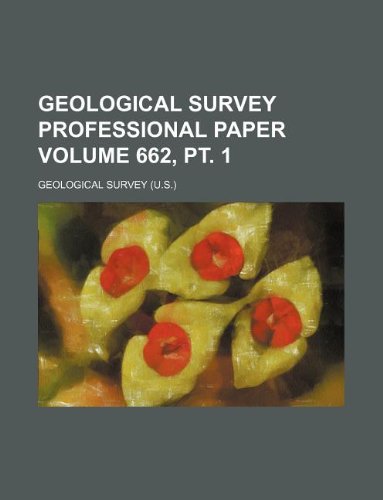 Geological Survey professional paper Volume 662, pt. 1 (9781231083598) by Geological Survey