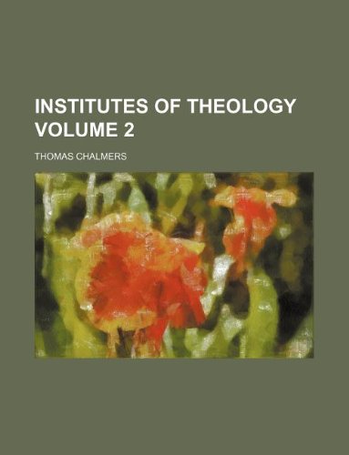 Institutes of theology Volume 2 (9781231087329) by Thomas Chalmers