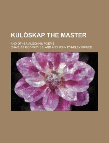 KulÃ³skap the master; and other Algonkin poems (9781231088289) by Charles Godfrey Leland