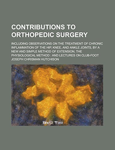 9781231090558: Contributions to orthopedic surgery; including observations on the treatment of chronic inflammation of the hip, knee, and ankle joints, by a new and ... method: and lectures on club-foot