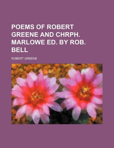 Poems of Robert Greene and Chrph. Marlowe Ed. by Rob. Bell (9781231093276) by Robert Greene