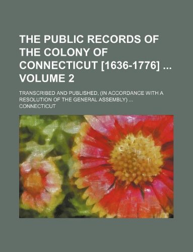 The public records of the colony of Connecticut [1636-1776] Volume 2; transcribed and published, (in accordance with a resolution of the general assembly) (9781231095355) by Connecticut