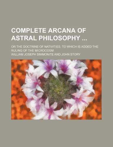 Complete arcana of astral philosophy ; or the doctrine of nativities, to which is added the Ruling of the microcosm (9781231096840) by William Joseph Simmonite