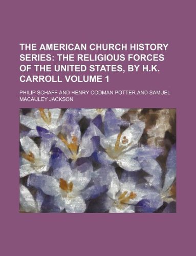 The American Church History Series Volume 1; The religious forces of the United States, by H.K. Carroll (9781231099056) by Philip Schaff