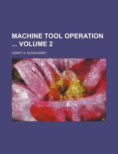 Machine tool operation Volume 2 (9781231100653) by Henry D. Burghardt