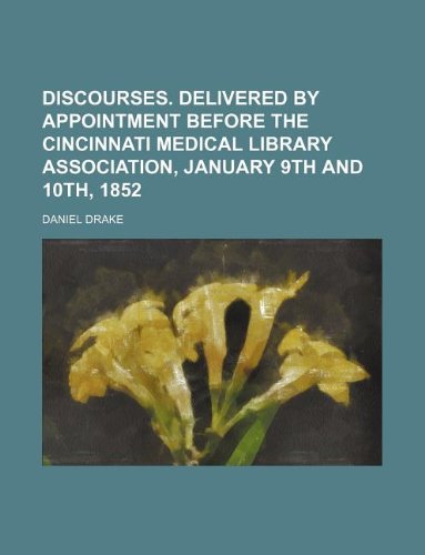 9781231104279: Discourses. Delivered by appointment before the Cincinnati Medical Library Association, January 9th and 10th, 1852