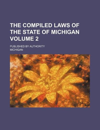 The compiled laws of the state of Michigan Volume 2; Published by authority (9781231106389) by Michigan