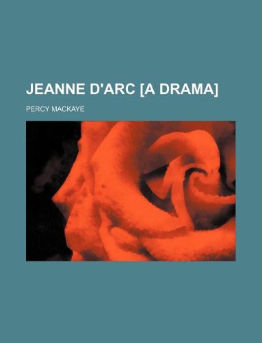 Jeanne d'Arc [a drama] (9781231106426) by Percy MacKaye