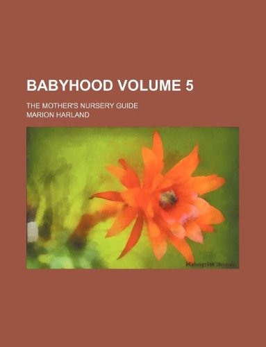 Babyhood Volume 5; The Mother's Nursery Guide (9781231106815) by Marion Harland