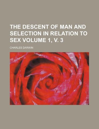 The descent of man and selection in relation to sex Volume 1, v. 3 (9781231110348) by Charles Darwin