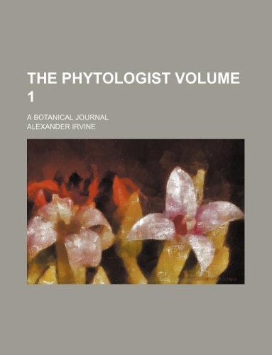 The Phytologist Volume 1; a botanical journal (9781231112632) by Alexander Irvine
