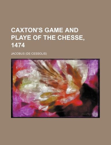 Caxton's Game and playe of the chesse, 1474 (9781231113851) by Jacobus