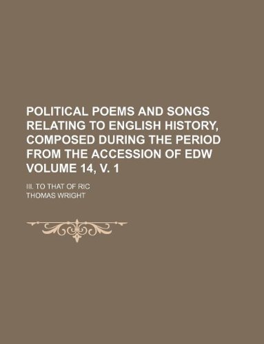 Political poems and songs relating to English history, composed during the period from the accession of Edw Volume 14, v. 1; III. to that of Ric (9781231115190) by Thomas Wright