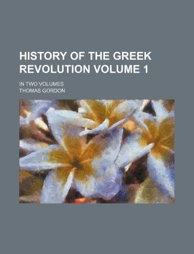 History of the Greek Revolution Volume 1 ; in two volumes (9781231116159) by Thomas Gordon