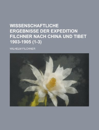Wissenschaftliche Ergebnisse Der Expedition Filchner Nach China Und Tibet 1903-1905 (1-3 ) (9781231117101) by Wilhelm Filchner,United States Bureau Of Office