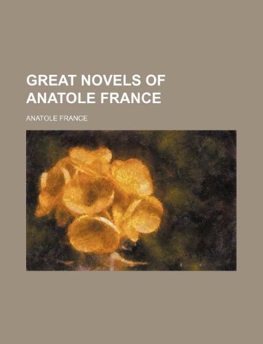 Great Novels of Anatole France (9781231117750) by Anatole France