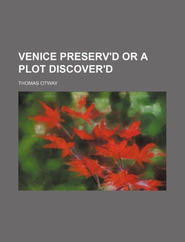 Venice preserv'd or a plot discover'd (9781231118191) by Thomas Otway