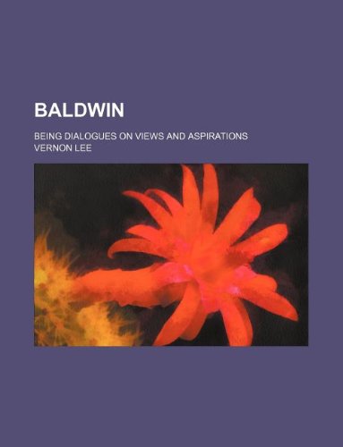 Baldwin; being dialogues on views and aspirations (9781231119297) by Vernon Lee