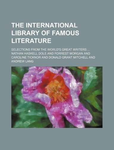 The International library of famous literature; selections from the world's great writers (9781231126745) by Nathan Haskell Dole