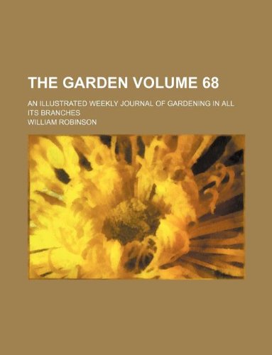 The Garden Volume 68 ; an illustrated weekly journal of gardening in all its branches (9781231127551) by William Robinson