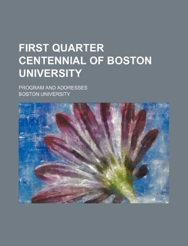 First quarter centennial of Boston university; Program and addresses (9781231129302) by Boston University