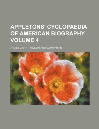 Appletons' cyclopaedia of American biography Volume 4 (9781231129395) by James Grant Wilson