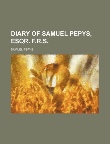 9781231133736: Diary of Samuel Pepys, Esqr. F.R.S.