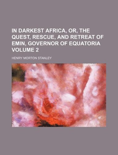 In darkest Africa, or, The Quest, rescue, and retreat of Emin, governor of Equatoria Volume 2 (9781231137758) by Henry Morton Stanley