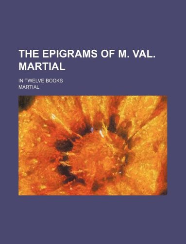 The epigrams of M. Val. Martial; in twelve books (9781231137925) by Marcus Valerius Martialis