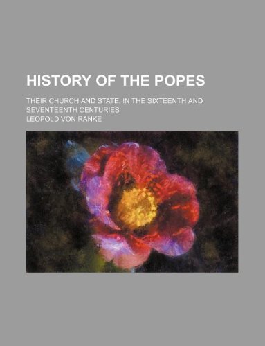 History of the popes; their church and state, in the sixteenth and seventeenth centuries (9781231138342) by Leopold Von Ranke