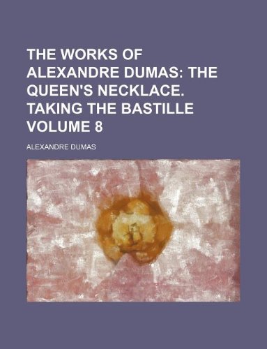 9781231138731: The Works of Alexandre Dumas Volume 8; The Queen's Necklace. Taking the Bastille