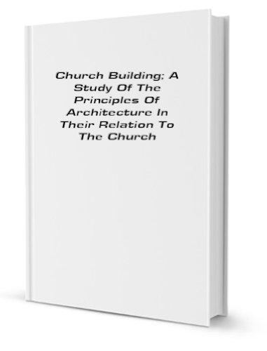 9781231138748: Church Building; A Study of the Principles of Architecture in Their Relation to the Church